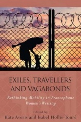 Exiles, Travellers and Vagabonds - Rethinking Mobility in Francophone Women's Writing