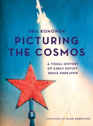 Picturing the Cosmos - A Visual History of Early Soviet Space Endeavor