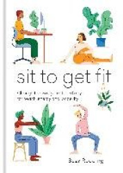 Sit to Get Fit - Change the way you sit in 28 days for health, energy and longevity
