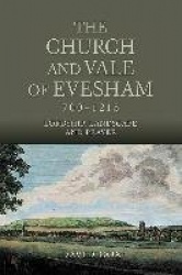 Church and Vale of Evesham, 700-1215 - Lordship, Landscape and Prayer