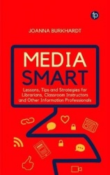 Media Smart - Lessons, Tips and Strategies for Librarians, Classroom Instructors and other Information Professionals