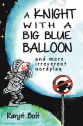 A Knight with a Big Blue Balloon - And More Irreverent Wordplay
