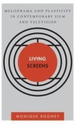 Living Screens - Melodrama and Plasticity in Contemporary Film and Television