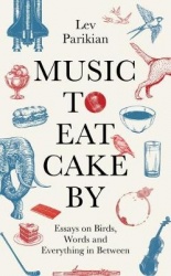 Music to Eat Cake By - Essays on Birds, Words and Everything in Between