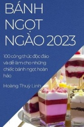 Bánh ngọt ngào 2023 - 100 công thức độc đáo và dễ làm cho những chiếc bánh ngọt hoàn hảo