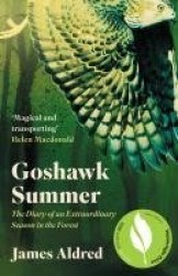 Goshawk Summer - The Diary of an Extraordinary Season in the Forest - WINNER OF THE WAINWRIGHT PRIZE FOR NATURE WRITING 2022