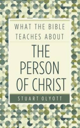 What the Bible Teaches about the Person of Christ