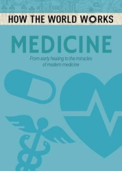 How the World Works: Medicine - From early healing to the miracles of modern medicine