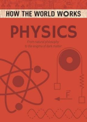 How the World Works: Physics - From natural philosophy to the enigma of dark matter