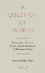 A Question of Worth - Economy, Society and the Quantification of Human Value