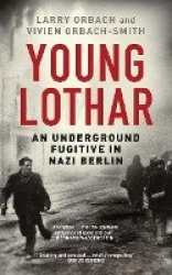 Young Lothar - An Underground Fugitive in Nazi Berlin