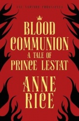 Blood Communion - A Tale of Prince Lestat (The Vampire Chronicles 13)