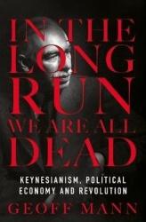 In the Long Run We Are All Dead - Keynesianism, Political Economy, and Revolution