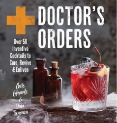 Doctor's Orders: Over 50 Inventive Cocktails to Cure, Revive&Enliven