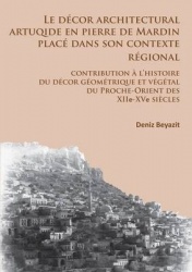 Le décor architectural artuqide en pierre de Mardin placé dans son contexte regional - Contribution à l’histoire du décor géomét