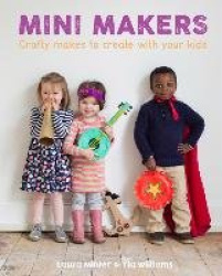 Mini Makers - Crafty Makes to Create With Your Kids