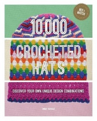 10,000 Crocheted Hats - Discover Your Own Unique Design Combinations