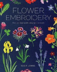 Flower Embroidery - Over 100 Floral Motifs and Projects to Create