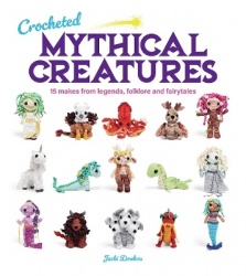 Crocheted Mythical Creatures - 15 Makes from Legends, Folklore and Fairytales