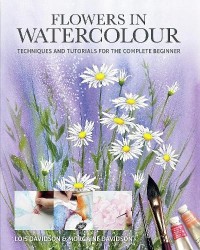 Flowers in Watercolour - Techniques and Tutorials For The Complete Beginner