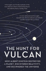 The Hunt for Vulcan - How Albert Einstein Destroyed a Planet and Deciphered the Universe