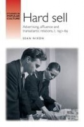 Hard sell - Advertising, affluence and transatlantic relations, c. 1951–69