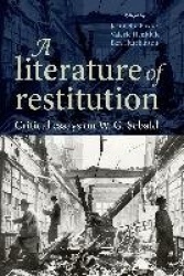 A Literature of Restitution - Critical Essays on W. G. Sebald