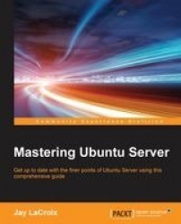 Mastering Ubuntu Server - Upgrade your Ubuntu skills