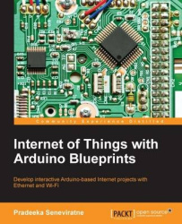 Internet of Things with Arduino Blueprints - Develop interactive Arduino-based Internet projects with Ethernet and WiFi