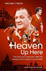Heaven Up Here - The Story of Liverpool's 1981/82 League and League Cup Double