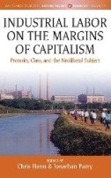 Industrial Labor on the Margins of Capitalism - Precarity, Class and the Neoliberal Subject