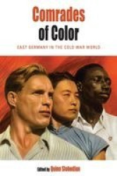 Comrades of Color - East Germany in the Cold War World