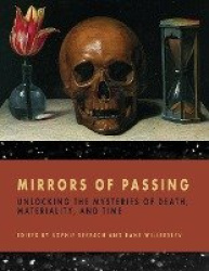 Mirrors of Passing - Unlocking the Mysteries of Death, Materiality, and Time