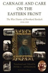 Carnage and Care on the Eastern Front - The War Diaries of Bernhard Bardach, 1914-1918