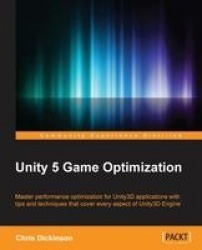 Unity 5  Game Optimization - Master performance optimization for Unity3D applications with tips and techniques that cover every 