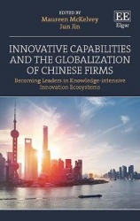Innovative Capabilities and the Globalization of Chinese Firms - Becoming Leaders in Knowledge-intensive Innovation