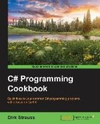 C# Programming Cookbook - Quick fixes to your common C# programming problems, with a focus on C# 6.0