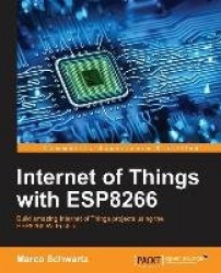 Internet of Things with ESP8266 - Build amazing Internet of Things projects using the ESP8266 Wi-Fi chip