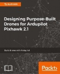 Designing Purpose-Built Drones for Ardupilot Pixhawk 2.1