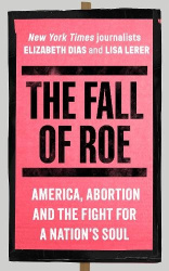 The Fall of Roe - America, Abortion and the Fight for a Nation’s Soul
