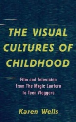 The Visual Cultures of Childhood - Film and Television from The Magic Lantern To Teen Vloggers