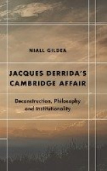 Jacques Derrida’s Cambridge Affair - Deconstruction, Philosophy and Institutionality