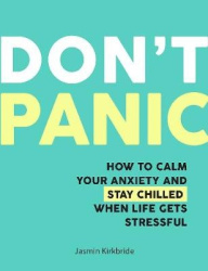 Don't Panic - How to Calm Your Anxiety and Stay Chilled When Life Gets Stressful