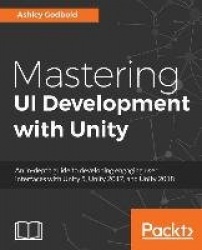 Mastering UI Development with Unity - An in-depth guide to developing engaging user interfaces with Unity 5, Unity 2017, and Uni