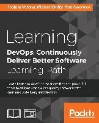 Learning DevOps: Continuously Deliver Better Software