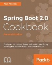 Spring Boot 2.0 Cookbook - Configure, test, extend, deploy, and monitor your Spring Boot application both outside and inside the