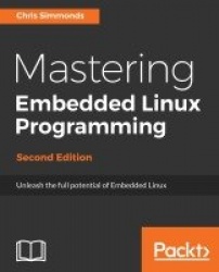 Mastering Embedded Linux Programming -