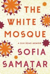 The White Mosque - A Silk Road Memoir