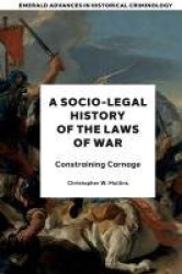 A Socio-Legal History of the Laws of War - Constraining Carnage