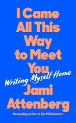 I Came All This Way to Meet You - Writing Myself Home